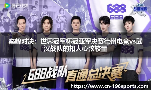 巅峰对决：世界冠军杯冠亚军决赛德州电竞vs武汉战队的扣人心弦较量
