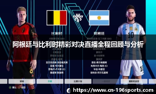 阿根廷与比利时精彩对决直播全程回顾与分析